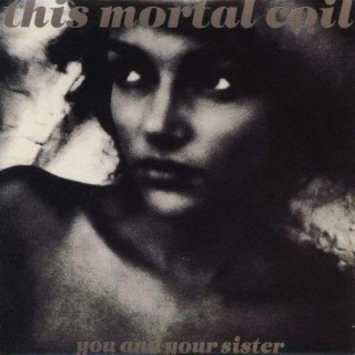 You And Your Sister This Mortal Coil