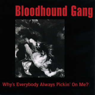 Why Is Everybody Always Pickin' On Me Bloodhound Gang
